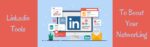 Linkedin Tools to Boost Your Networking